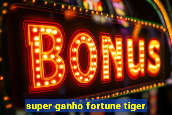 super ganho fortune tiger